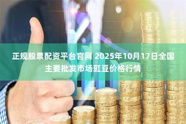 正规股票配资平台官网 2025年10月17日全国主要批发市场豇豆价格行情