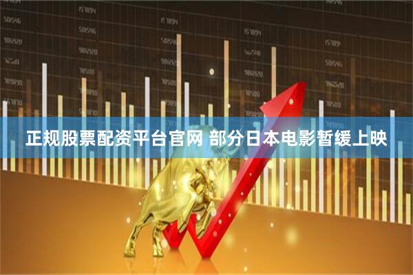 正规股票配资平台官网 部分日本电影暂缓上映